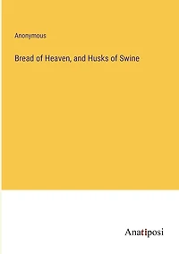 Bread of Heaven, and Husks of Swine