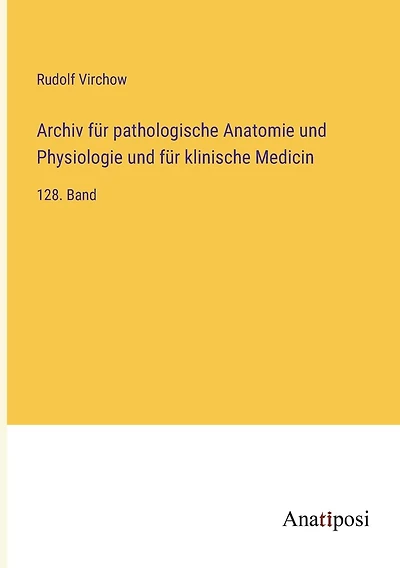 Archiv für pathologische Anatomie und Physiologie und für klinische Medicin: 128. Band