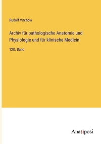 Archiv für pathologische Anatomie und Physiologie und für klinische Medicin: 128. Band