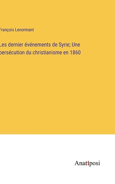 Les dernier événements de Syrie; Une persécution du christianisme en 1860