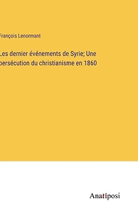 Les dernier événements de Syrie; Une persécution du christianisme en 1860