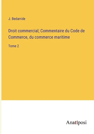 Droit commercial; Commentaire du Code de Commerce, du commerce maritime: Tome 2