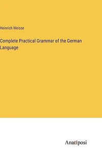 Complete Practical Grammar of the German Language
