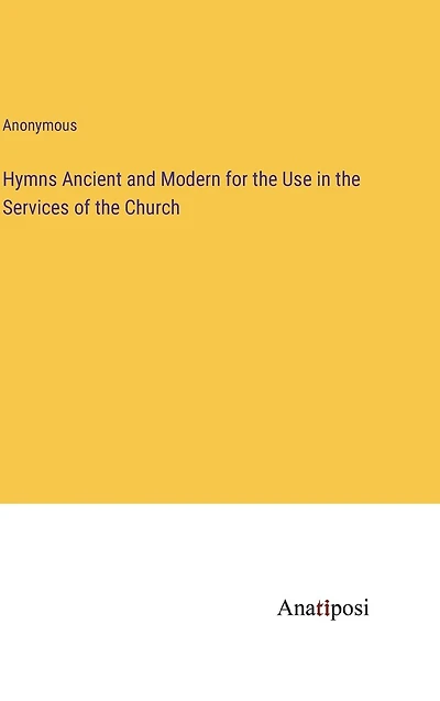 Hymns Ancient and Modern for the Use in the Services of the Church