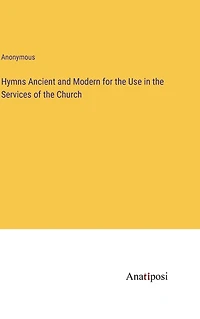 Hymns Ancient and Modern for the Use in the Services of the Church