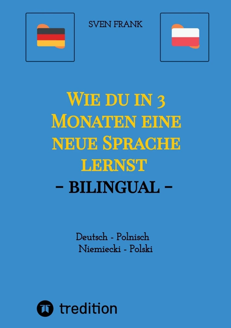 Wie du in 3 Monaten eine neue Sprache lernst - bilingual: Deutsch - Polnisch / Niemiecki - Polski