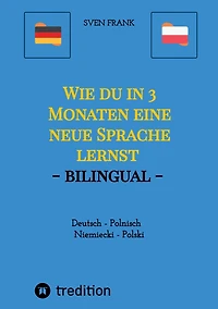 Wie du in 3 Monaten eine neue Sprache lernst - bilingual: Deutsch - Polnisch / Niemiecki - Polski
