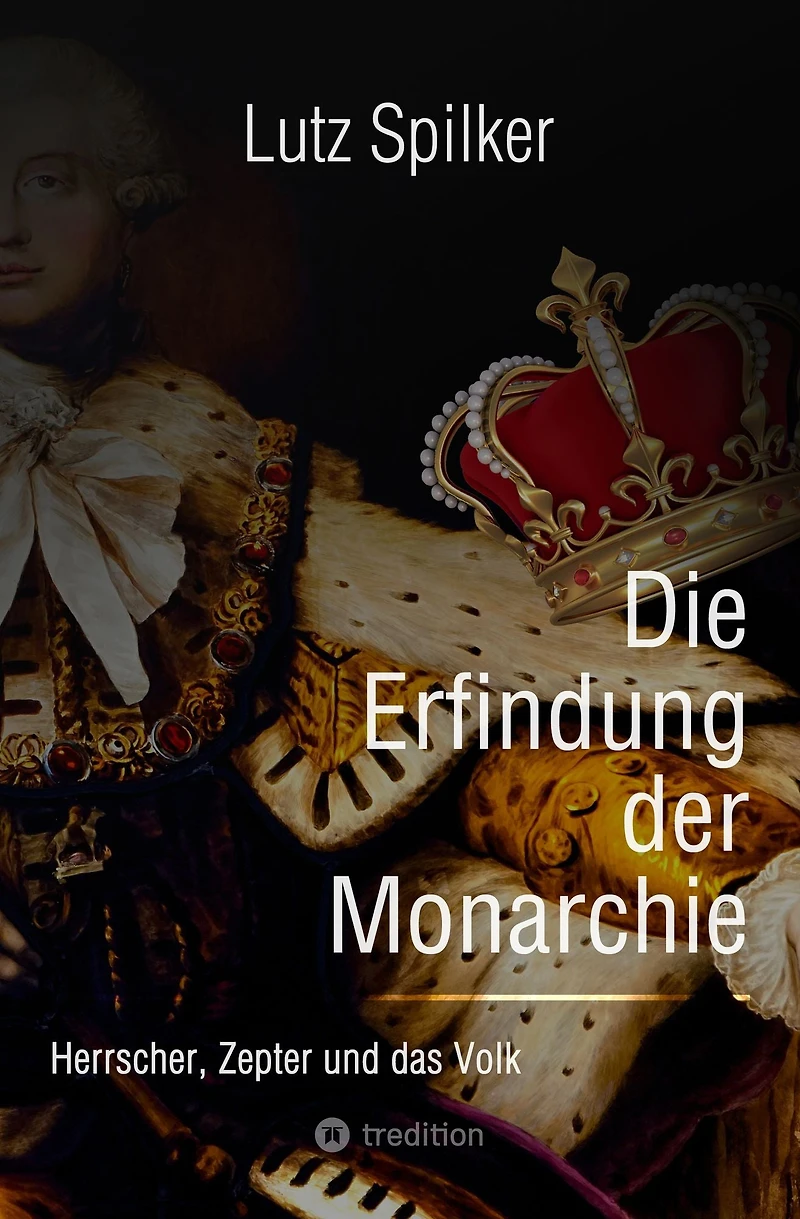 Die Erfindung der Monarchie: Herrscher, Zepter und das Volk