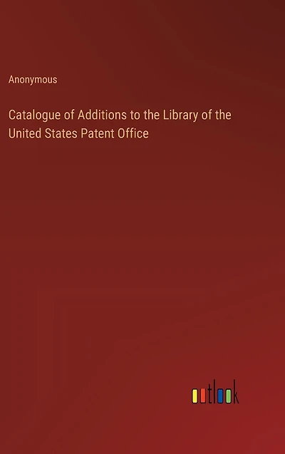 Catalogue of Additions to the Library United States Patent Office