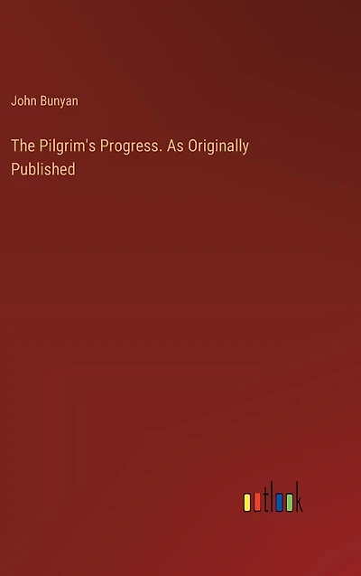The Pilgrim's Progress. As Originally Published