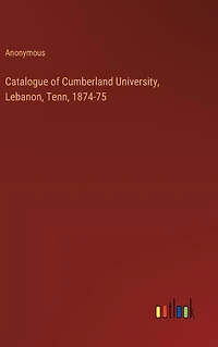 Catalogue of Cumberland University, Lebanon, Tenn, 1874-75