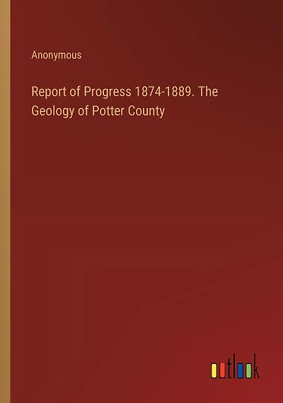 Report of Progress 1874-1889. The Geology of Potter County