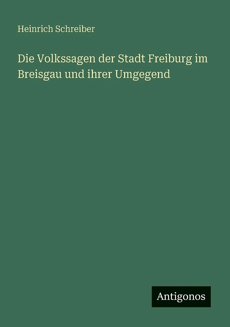 Die Volkssagen der Stadt Freiburg im Breisgau: und ihrer Umgegend