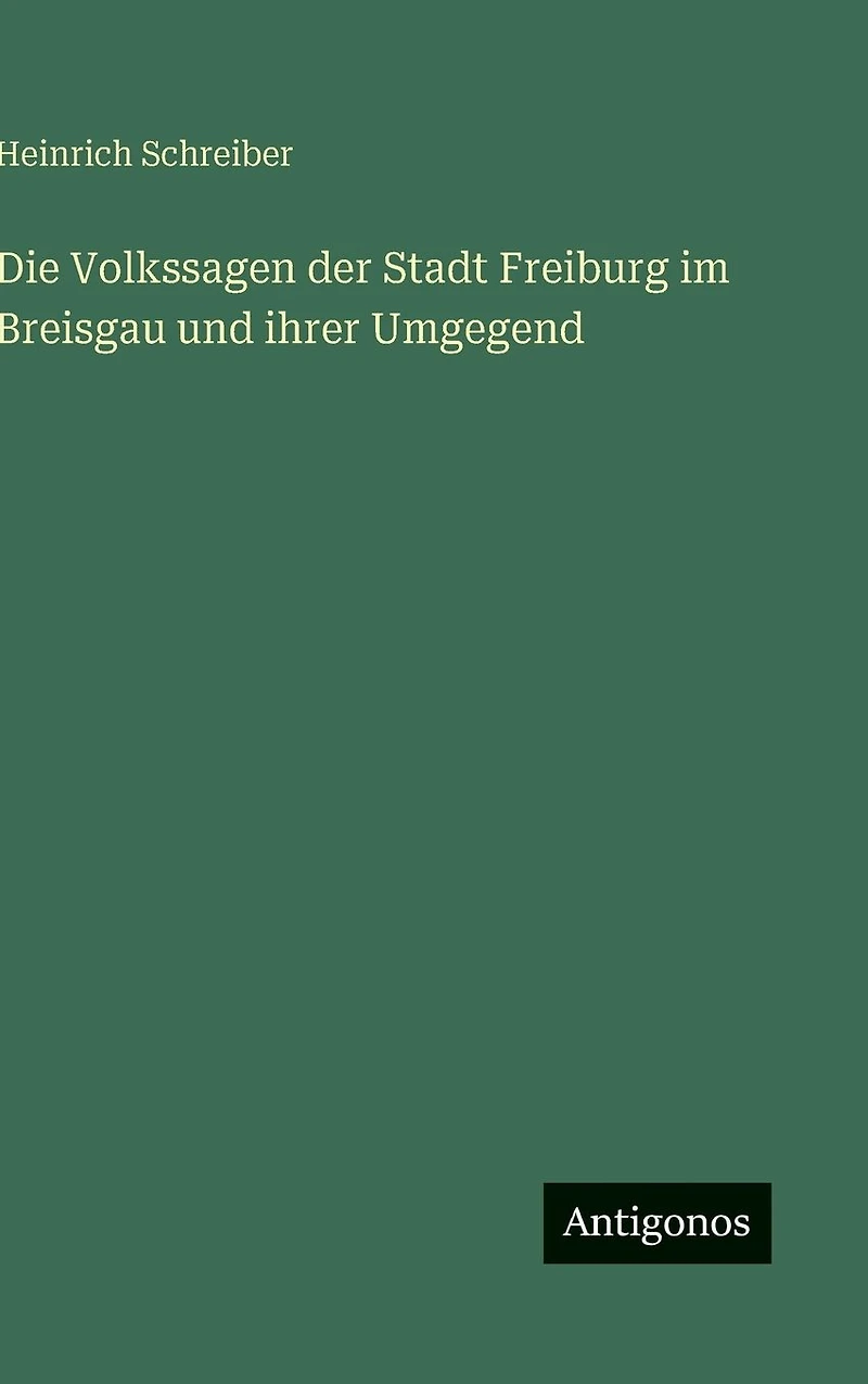 Die Volkssagen der Stadt Freiburg im Breisgau: und ihrer Umgegend