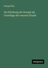 Die Erhaltung der Energie als Grundlage neueren Physik