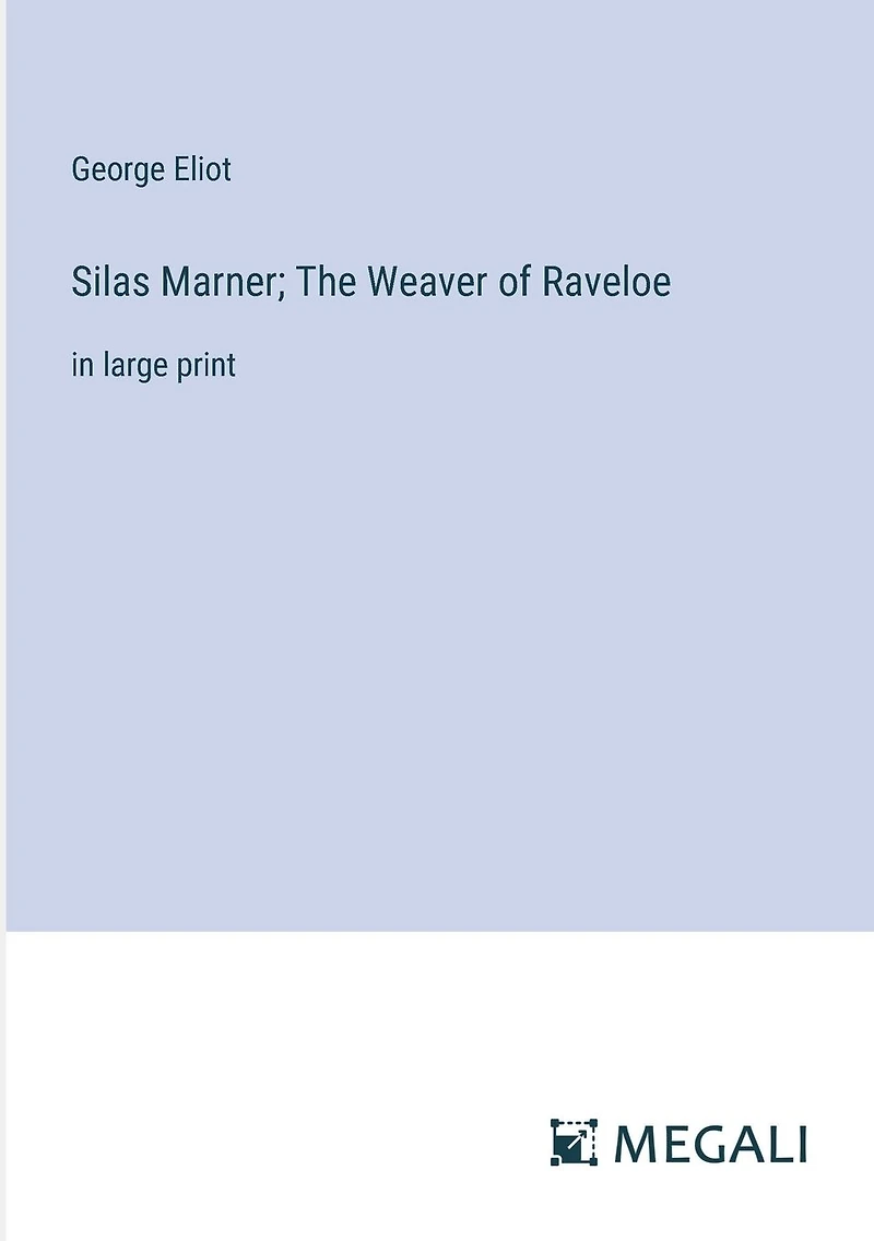 Silas Marner; The Weaver of Raveloe: in large print