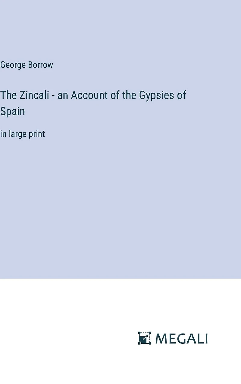 the Zincali - an Account of Gypsies Spain: large print