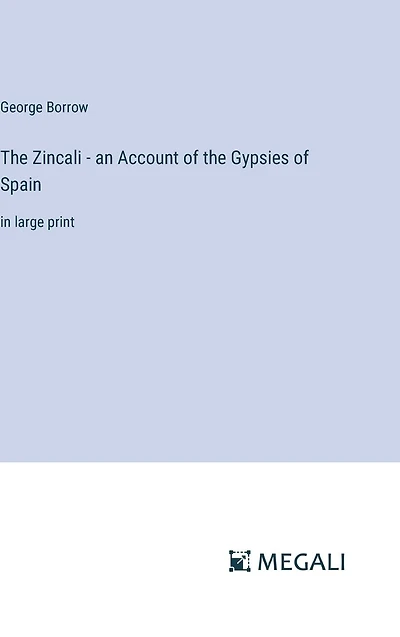 the Zincali - an Account of Gypsies Spain: large print