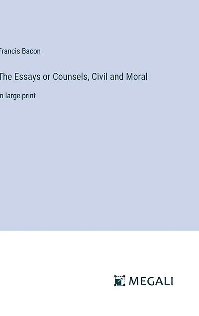 The Essays or Counsels, Civil and Moral: large print