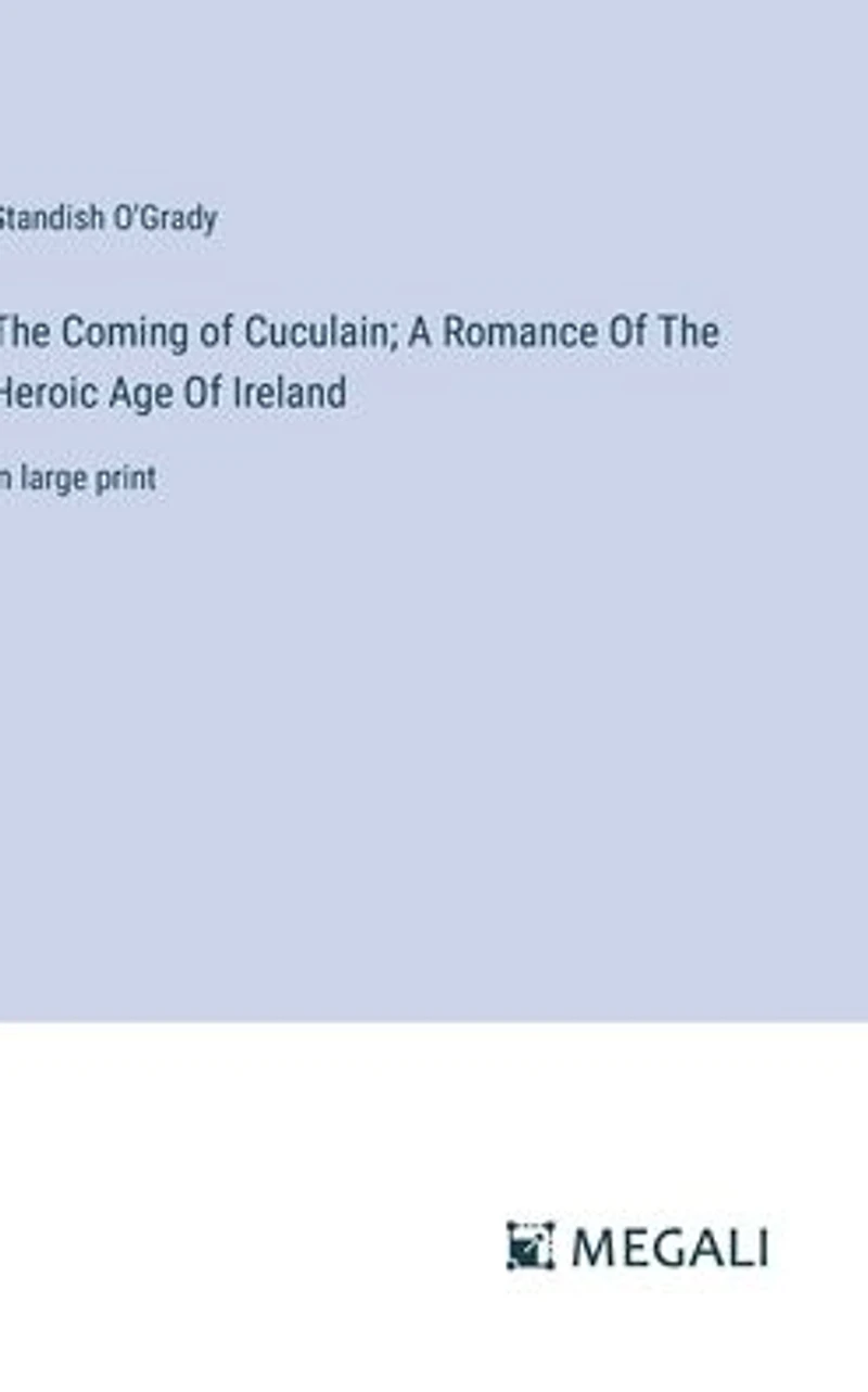 The Coming Of Cuculain; A Romance Heroic Age Ireland: large print