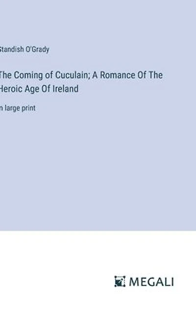 The Coming Of Cuculain; A Romance Heroic Age Ireland: large print