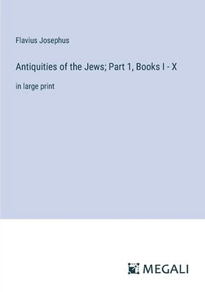 Antiquities of the Jews; Part 1, Books I - X: in large print