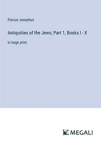 Antiquities of the Jews; Part 1, Books I - X: in large print
