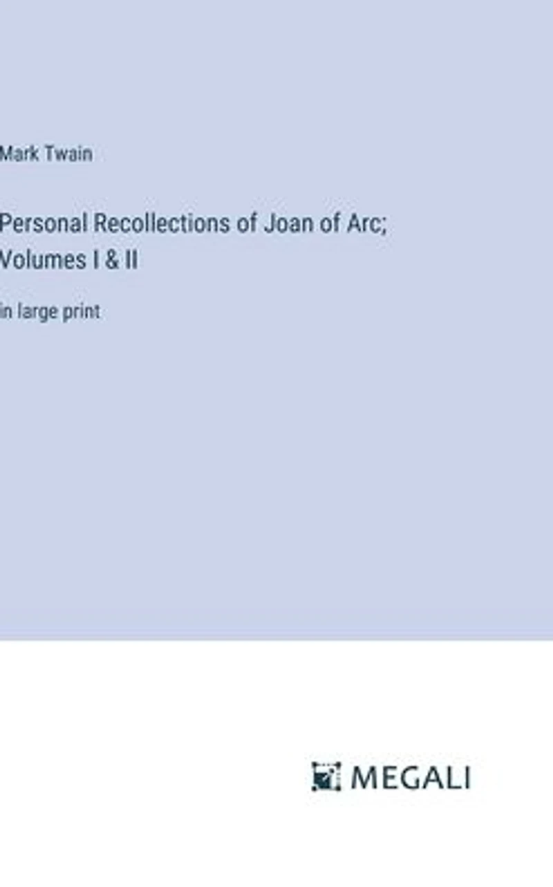 Personal Recollections of Joan Arc; Volumes I & II: large print
