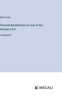 Personal Recollections of Joan Arc; Volumes I & II: large print
