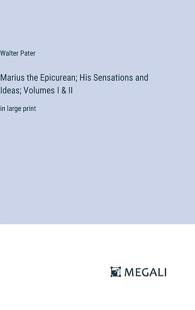 Marius the Epicurean; His Sensations and Ideas; Volumes I & II: large print