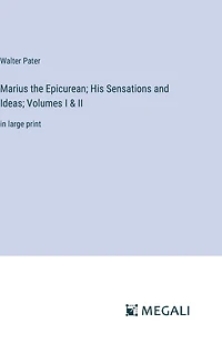 Marius the Epicurean; His Sensations and Ideas; Volumes I & II: large print