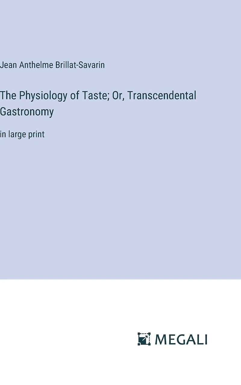The Physiology of Taste; Or, Transcendental Gastronomy: large print