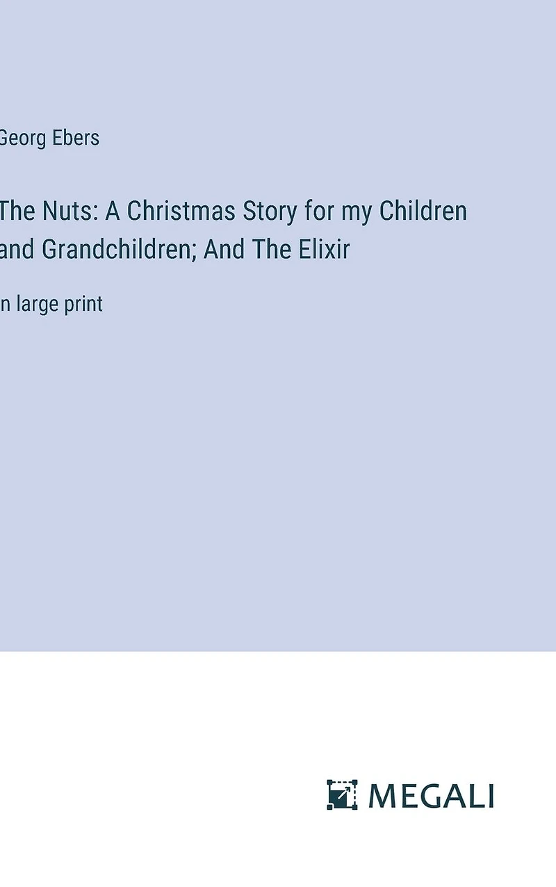 The Nuts: A Christmas Story for my Children And Grandchildren; Elixir: large print