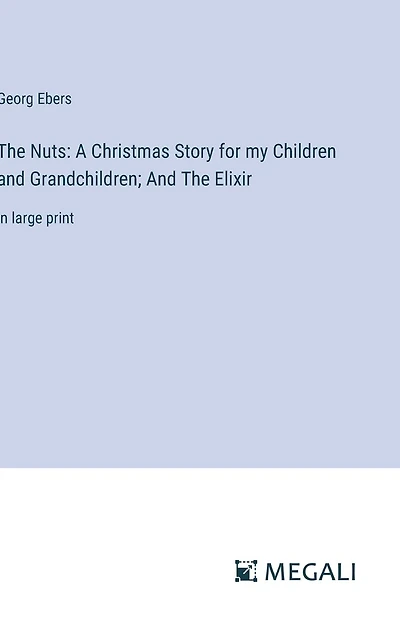 The Nuts: A Christmas Story for my Children And Grandchildren; Elixir: large print