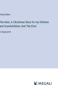 The Nuts: A Christmas Story for my Children And Grandchildren; Elixir: large print