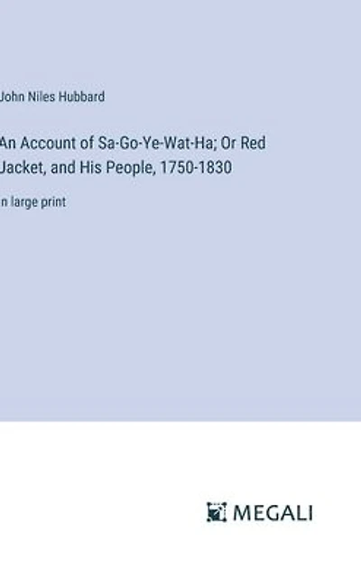 An Account of Sa-Go-Ye-Wat-Ha; Or Red Jacket, and His People, 1750-1830: large print