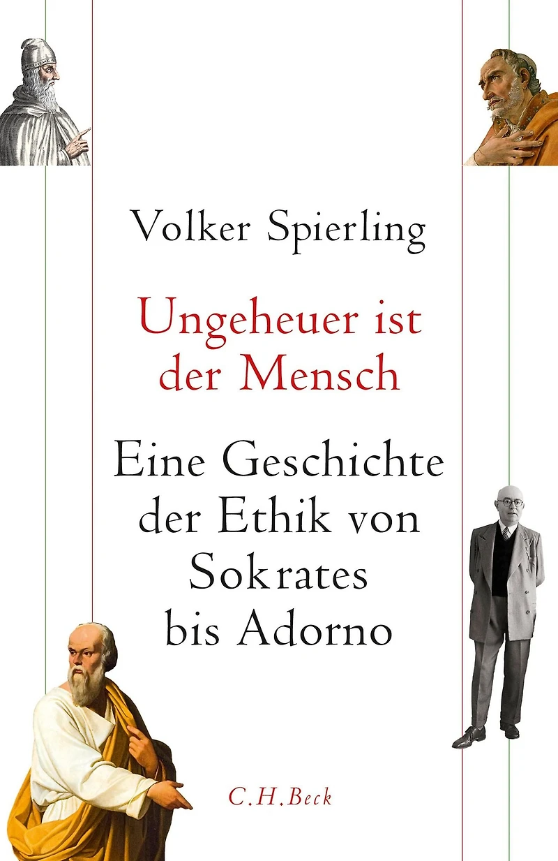 Ungeheuer ist der Mensch: Eine Geschichte der Ethik von Sokrates bis Adorno