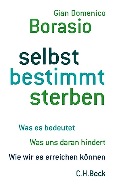selbst bestimmt sterben: Was es bedeutet. Was uns daran hindert. Wie wir es erreichen können.