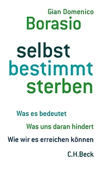 selbst bestimmt sterben: Was es bedeutet. Was uns daran hindert. Wie wir es erreichen können.