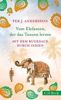 Vom Elefanten, der das Tanzen lernte: Mit dem Rucksack durch Indien