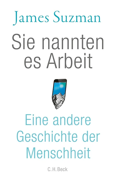 Sie nannten es Arbeit: Eine andere Geschichte der Menschheit