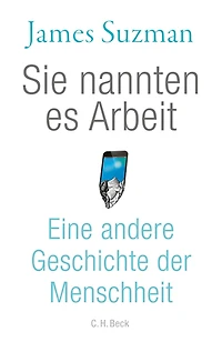 Sie nannten es Arbeit: Eine andere Geschichte der Menschheit