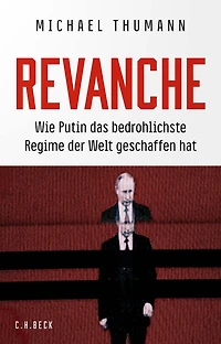 Revanche: Wie Putin das bedrohlichste Regime der Welt geschaffen hat