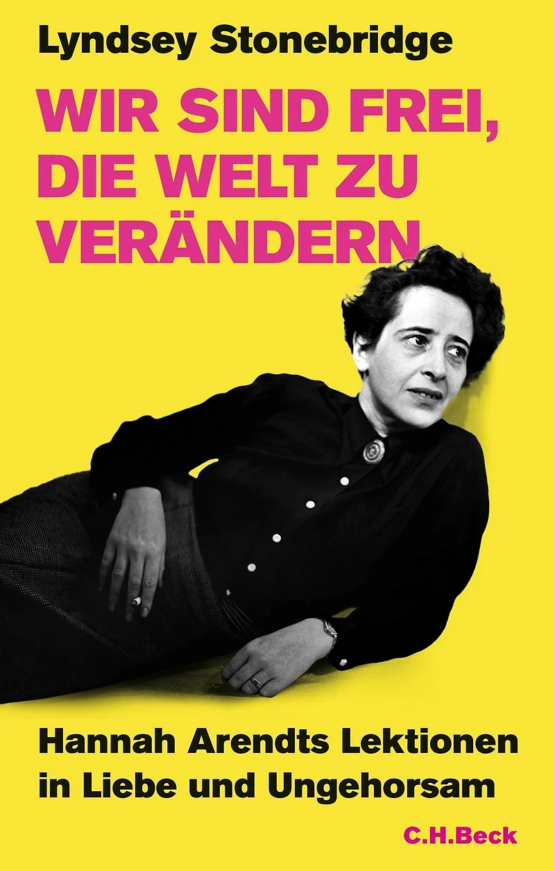 Wir sind frei, die Welt zu verändern: Hannah Arendts Lektionen Liebe und Ungehorsam