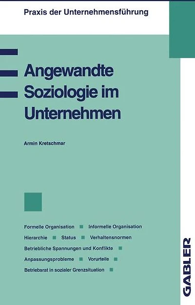 Angewandte Soziologie im Unternehmen: Formelle Organisation, Informelle Organisation, Hierarchie, Status, Verhaltensnormen, Betriebliche Spannungen und Konflikte, Anpassungsprobleme, Vorurteile, Betriebsrat in sozialer Grenzsituation