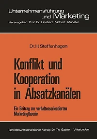 Konflikt und Kooperation in Absatzkanälen: Ein Beitrag zur verhaltensorientierten Marketingtheorie