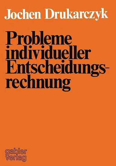 Probleme individueller Entscheidungsrechnung: Kritik ausgewählter normativer Aussagen über individuelle Entscheidungen in der Investitions- und Finanzierungstheorie