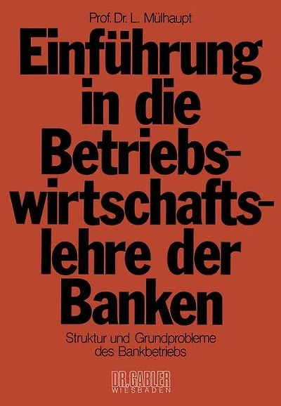 Einführung in die Betriebswirtschaftslehre der Banken: Struktur und Grundprobleme des Bankbetriebs und des Bankwesens in der Bundesrepublik Deutschland
