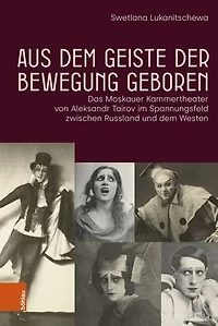 Aus dem Geiste der Bewegung geboren: Das Moskauer Kammertheater von Aleksandr Tairov im Spannungsfeld zwischen Russland und dem Westen