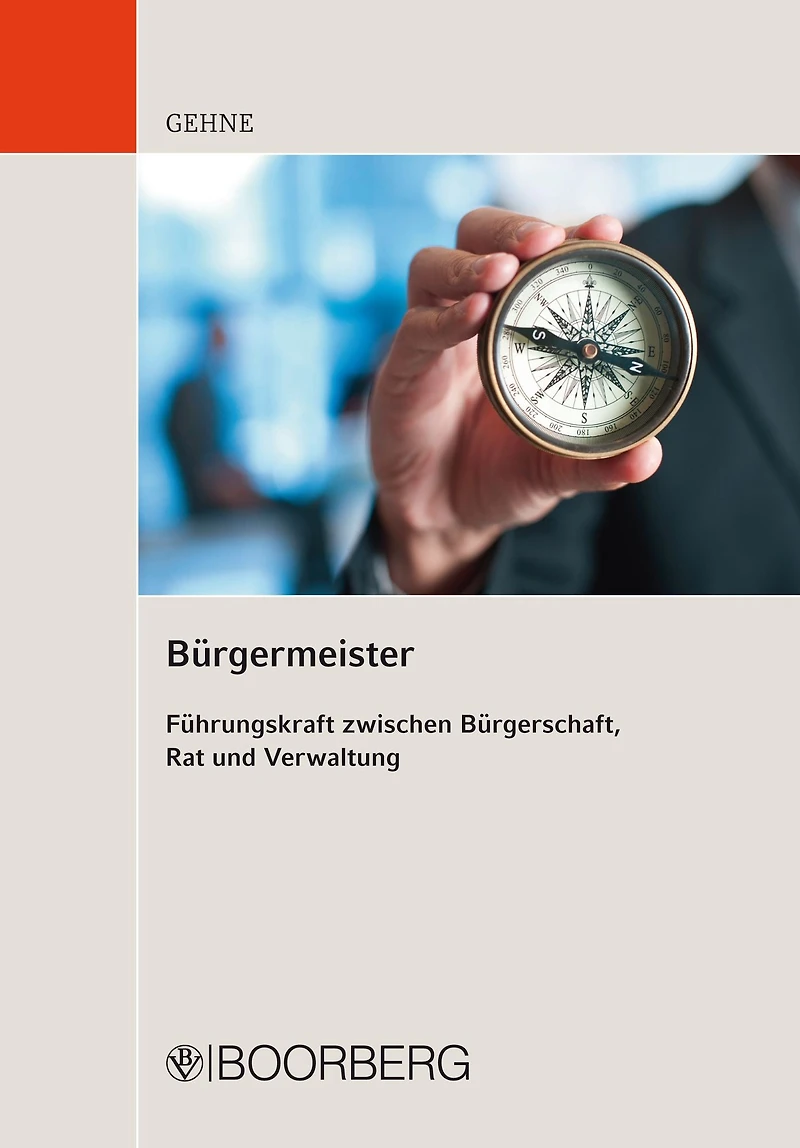 Bürgermeister: Führungskraft zwischen Bürgerschaft, Rat und Verwaltung